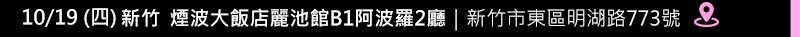 10/19(四)新竹 煙波大飯店麗池館B1阿波羅2廳｜新竹市東區明湖路773號