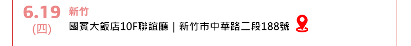 6/19 (四)  新竹 國賓大飯店10F聯誼廳(新竹市中華路二段188號)