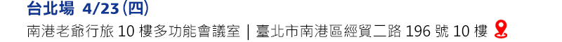 	4/23(四) 台北 南港老爺行旅10樓多功能會議廳(台北市南港區經貿二路196號)